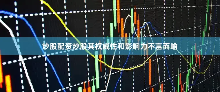 炒股配资炒股其权威性和影响力不言而喻