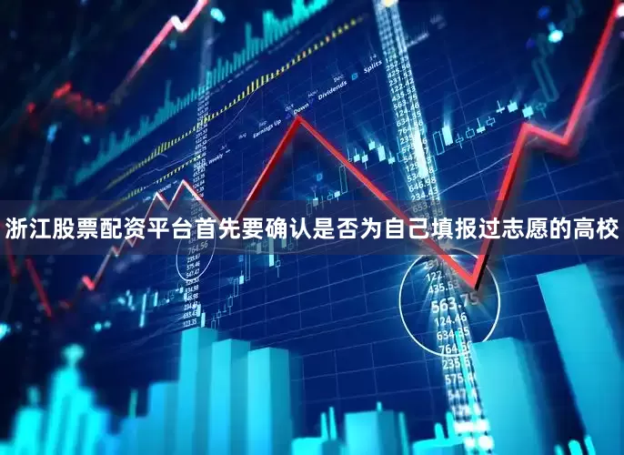 浙江股票配资平台首先要确认是否为自己填报过志愿的高校