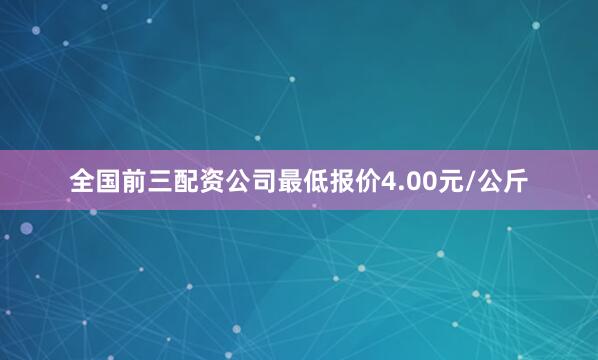 全国前三配资公司最低报价4.00元/公斤