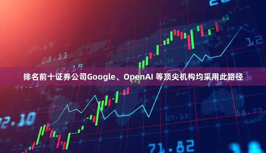 排名前十证券公司Google、OpenAI 等顶尖机构均采用此路径