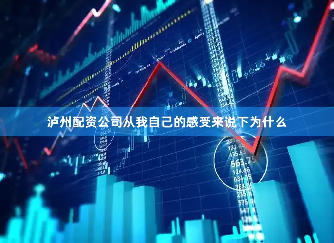 泸州配资公司从我自己的感受来说下为什么