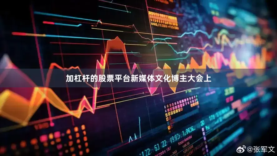 加杠杆的股票平台新媒体文化博主大会上