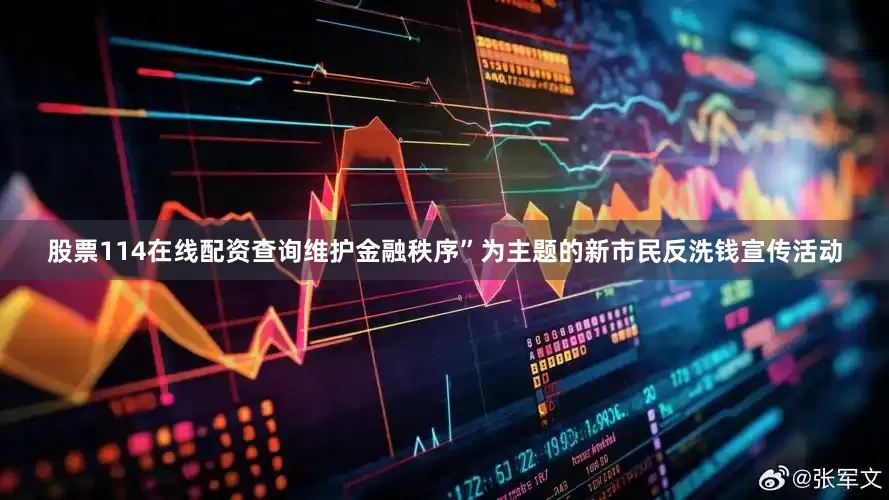 股票114在线配资查询维护金融秩序”为主题的新市民反洗钱宣传活动